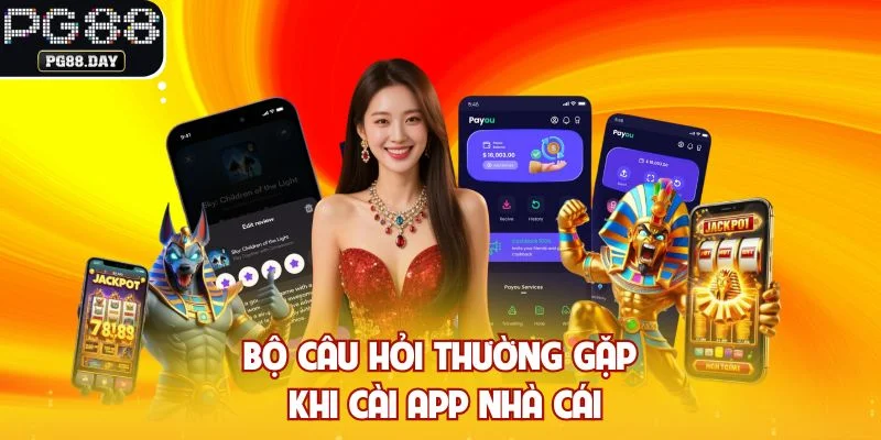 Bộ câu hỏi thường gặp khi cài app nhà cái