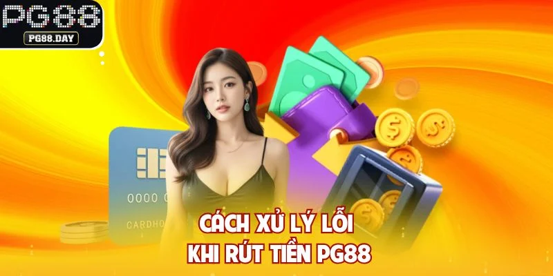 Cách xử lý lỗi khi rút tiền PG88