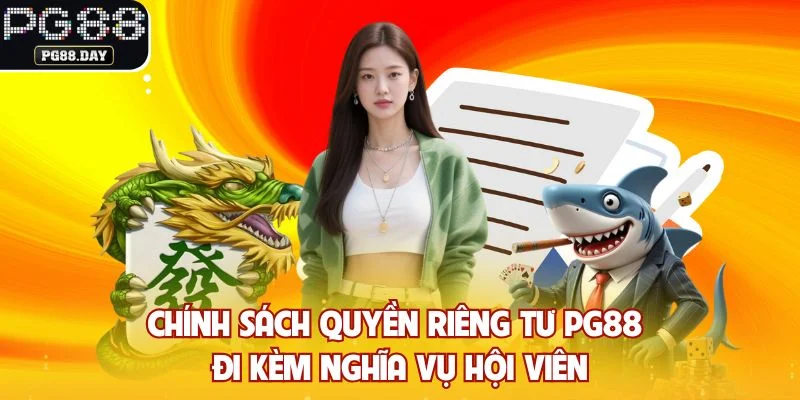 Chính sách quyền riêng tư PG88 đi kèm nghĩa vụ hội viên