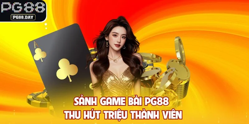 Sảnh Game bài PG88 thu hút triệu thành viên
